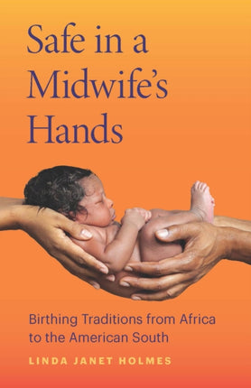 Safe in a Midwife's Hands: Birthing Traditions from Africa to the American South