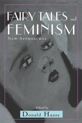 Fairy Tales and Feminism New Approaches Fairytale Studies