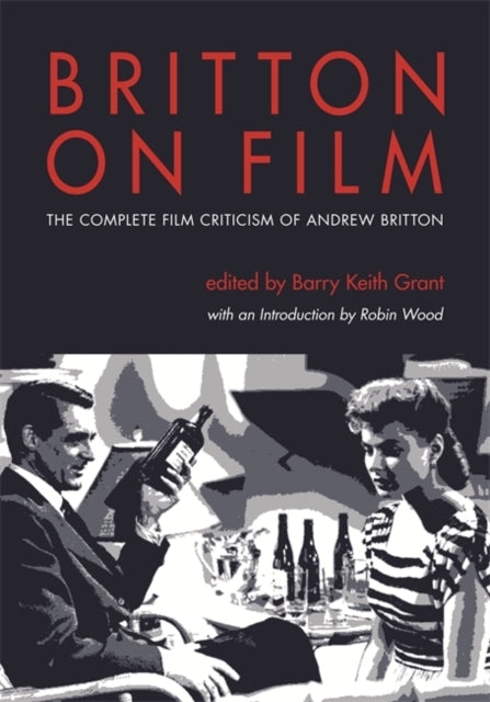 Britton on Film The Complete Film Criticism of Andrew Britton Contemporary Approaches to Film and Television Series Contemporary Approaches to Film and Media Series