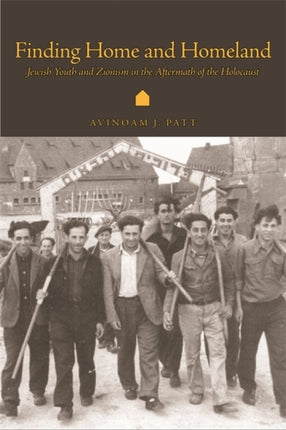 Finding Home and Homeland Jewish Youth and Zionism in the Aftermath of the Holocaust
