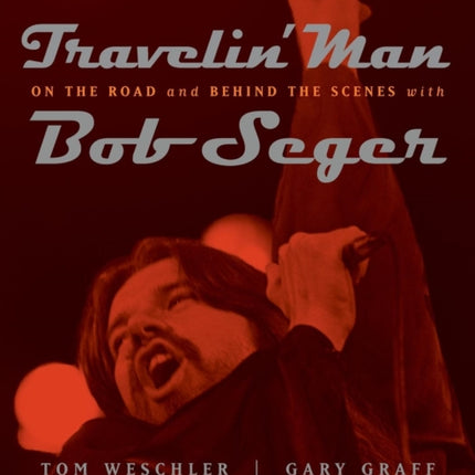 Travelin' Man: On the road and behind the scenes with Bob Seger