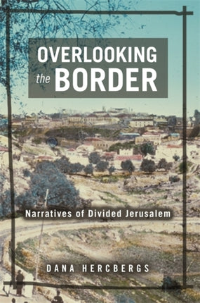 Overlooking the Border Narratives of a Divided Jerusalem Raphael Patai Series in Jewish Folklore and Anthropology