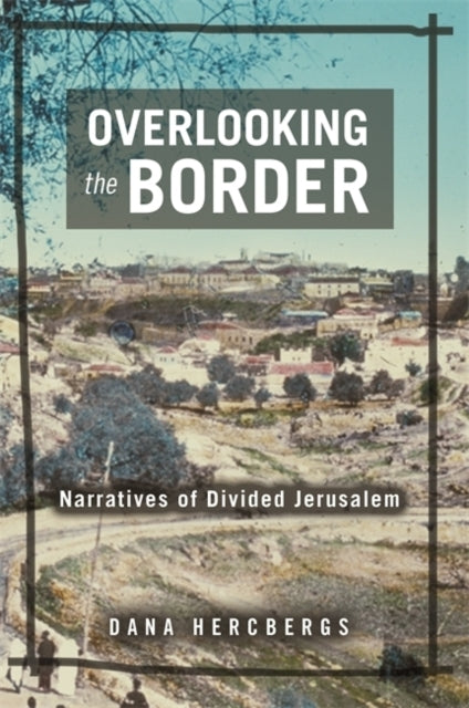 Overlooking the Border Narratives of a Divided Jerusalem Raphael Patai Series in Jewish Folklore and Anthropology