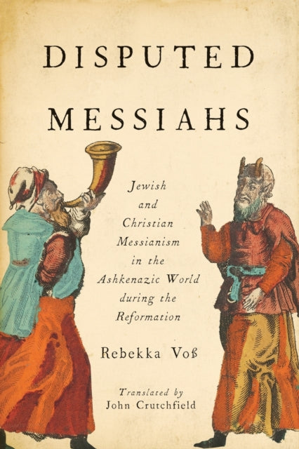 Disputed Messiahs: Jewish and Christian Messianism in the Ashkenazic World during the Reformation