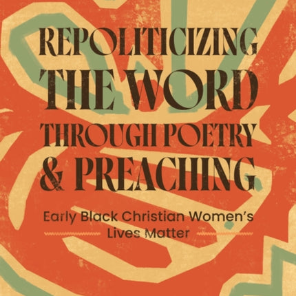 Repoliticizing the Word Through Poetry and Preac  Early Black Christian Womens Lives Matter