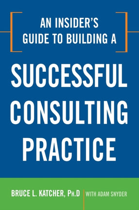 An Insiders Guide to Building a Successful Consulting Practice