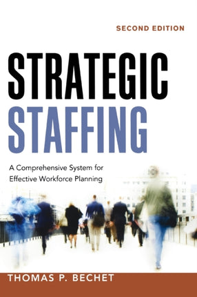 Strategic Staffing A Comprehensive System for Effective Workforce Planning