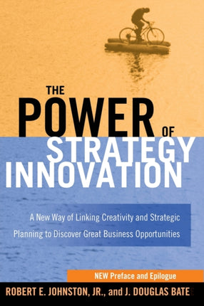 The Power of Strategy Innovation A New Way of Linking Creativity and Strategic Planning to Discover Great Business Opportunities