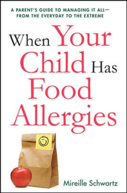 When Your Child Has Food Allergies: A Parent's Guide to Managing It All - From the Everyday to the Extreme