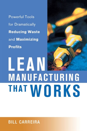 Lean Manufacturing That Works Powerful Tools for Dramatically Reducing Waste and Maximizing Profits