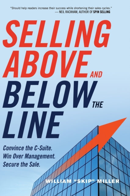Selling Above and Below the Line Convince the CSuite. Win Over Management. Secure the Sale.