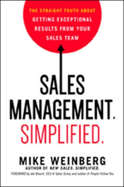 Sales Management. Simplified.: The Straight Truth About Getting Exceptional Results from Your Sales Team