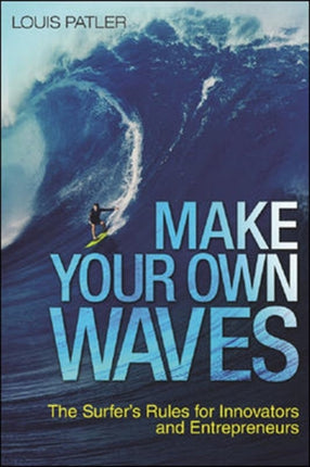 Make Your Own Waves: The Surfer's Rules for Innovators and Entrepreneurs