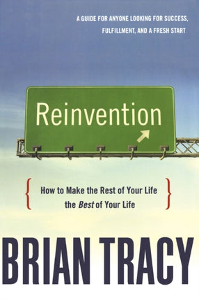 Reinvention How to Make the Rest of Your Life the Best of Your Life