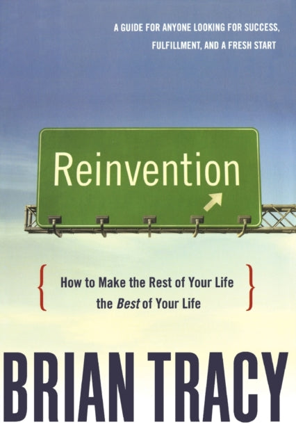 Reinvention How to Make the Rest of Your Life the Best of Your Life