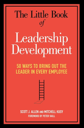 The Little Book of Leadership Development 50 Ways to Bring Out the Leader in Every Employee