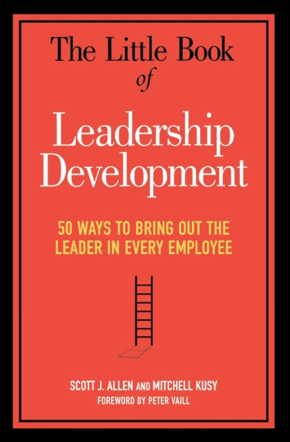 The Little Book of Leadership Development 50 Ways to Bring Out the Leader in Every Employee