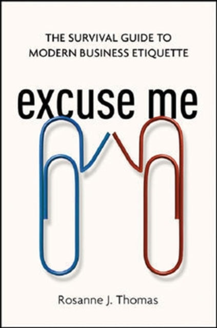 Excuse Me: The Survival Guide to Modern Business Etiquette