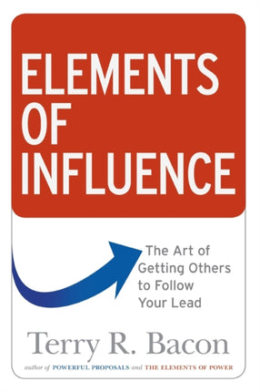 Elements of Influence The Art of Getting Others to Follow Your Lead