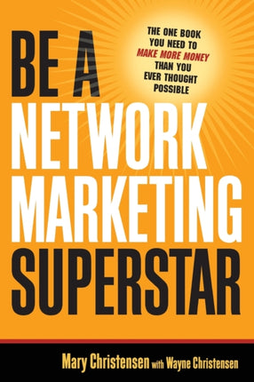Be A Network Marketing Superstar. The One Book You Need to Make More Money Than You Ever Thought Possible