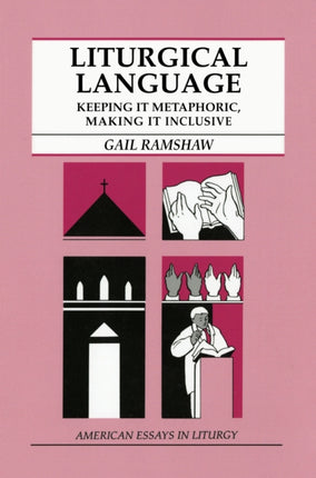 Liturgical Language Keeping It Metaphoric Making It Inclusive American Essays in Liturgy Series