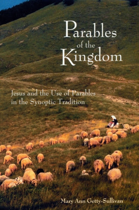 Parables of the Kingdom Jesus and the Use of Parables in the Synoptic Tradition