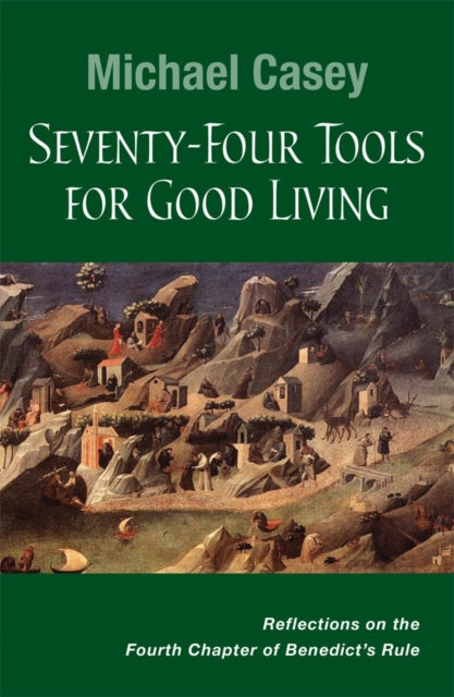 SeventyFour Tools for Good Living Reflections on the Fourth Chapter of Benedicts Rule