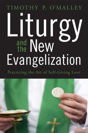 Liturgy and the New Evangelization Practicing the Art of SelfGiving Love