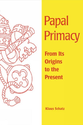 Papal Primacy From Its Origins to the Present Theology