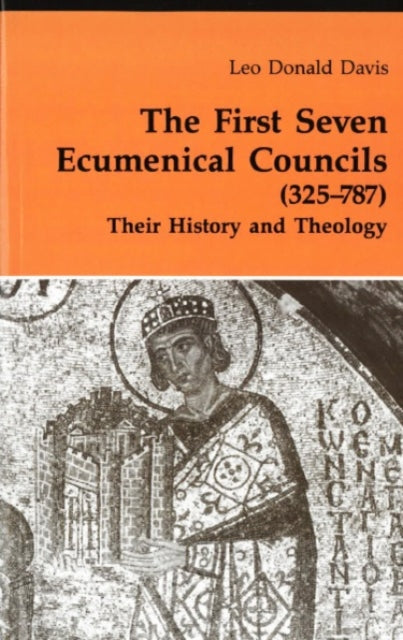 The First Seven Ecumenical Councils 325787 Their History and Theology Theology And Life
