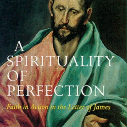A Spirituality of Perfection Faith in Action in the Letter of James Michael Glazier Books