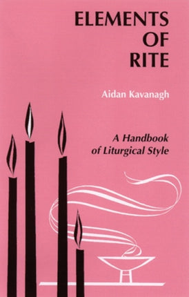 Elements of Rite A Handbook of Liturgical Style
