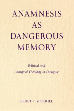 Anamnesis as Dangerous Memory Political and Liturgical Theology in Dialogue Pueblo Books