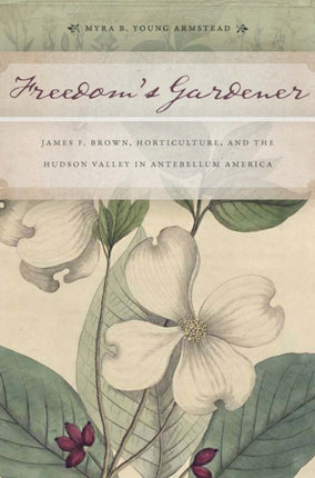 Freedom’s Gardener: James F. Brown, Horticulture, and the Hudson Valley in Antebellum America