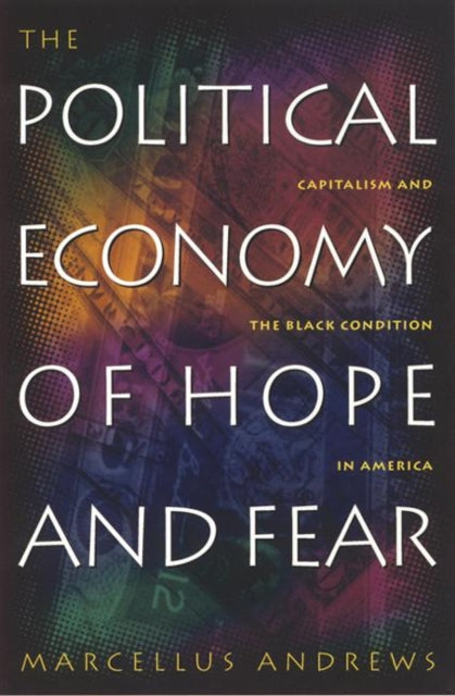 The Political Economy of Hope and Fear: Capitalism and the Black Condition in America