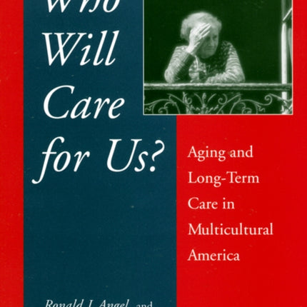 Who Will Care For Us?: Aging and Long-Term Care in Multicultural America