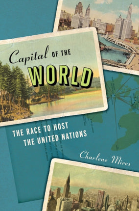 Capital of the World: The Race to Host the United Nations