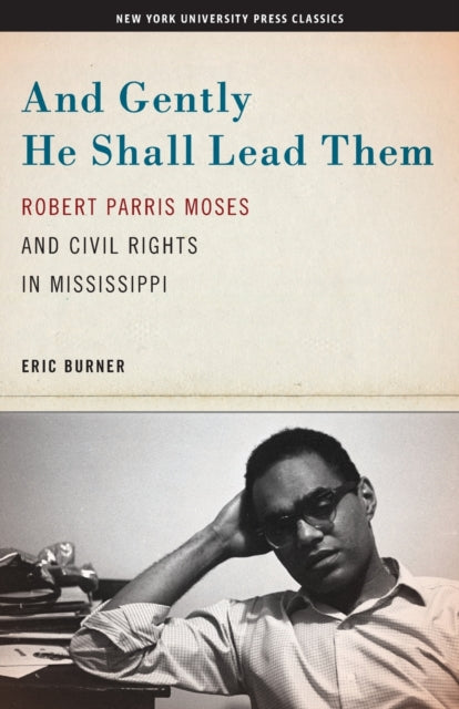 And Gently He Shall Lead Them: Robert Parris Moses and Civil Rights in Mississippi