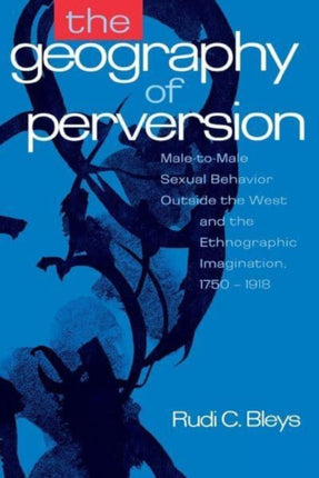 The Geography of Perversion MaletoMale Sexual Behavior Outside the West and the Ethnographic Imagination 17501918