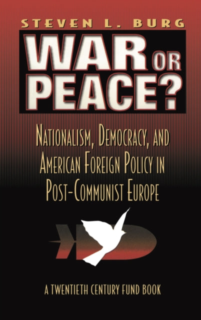 War or Peace?: Nationalism, Democracy, and American Foreign Policy in Post- Communist Europe