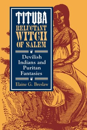 Tituba, Reluctant Witch of Salem: Devilish Indians and Puritan Fantasies