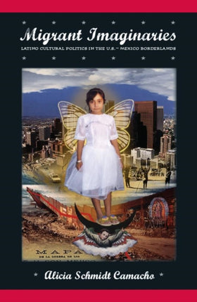 Migrant Imaginaries: Latino Cultural Politics in the U.S.-Mexico Borderlands