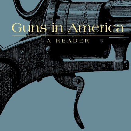 Guns in America: A Historical Reader