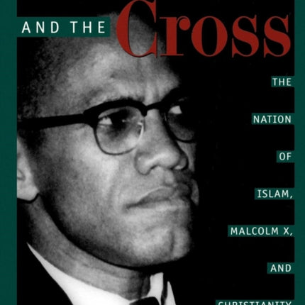 Malcolm and the Cross: The Nation of Islam, Malcolm X, and Christianity