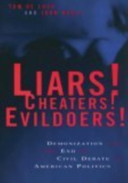 Liars! Cheaters! Evildoers!: Demonization and the End of Civil Debate in American Politics