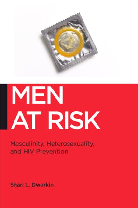 Men at Risk: Masculinity, Heterosexuality and HIV Prevention