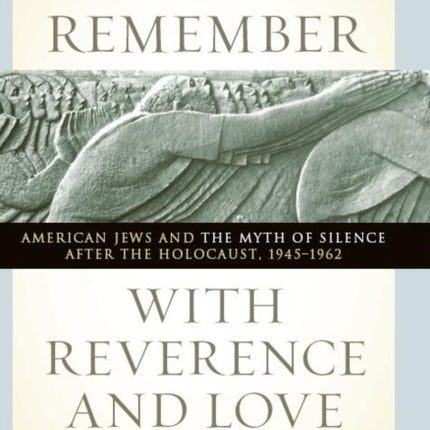 We Remember with Reverence and Love: American Jews and the Myth of Silence after the Holocaust, 1945-1962