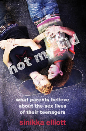 Not My Kid  What Parents Believe about the Sex