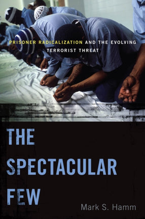 The Spectacular Few: Prisoner Radicalization and the Evolving Terrorist Threat