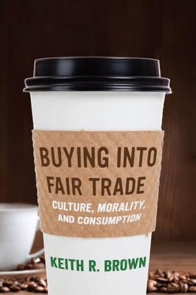 Buying into Fair Trade: Culture, Morality, and Consumption